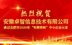 熱烈祝賀安徽卓智信息技術(shù)有限公司 通過(guò)合肥市2020年“專精特新”中小企業(yè)認(rèn)定